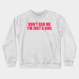 Don't Ask Me I'm Just A Girl Crewneck Sweatshirt